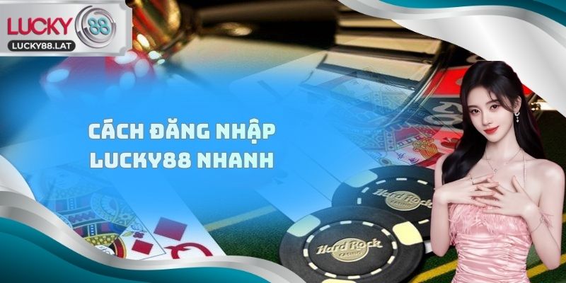 Cách đăng nhập lucky88 nhanh