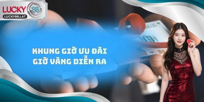 Khung giờ ưu đãi giờ vàng diễn ra